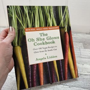 Oh She Glows Cookbook : Over 100 Vegan Recipes to Glow by Angela‎ Liddon